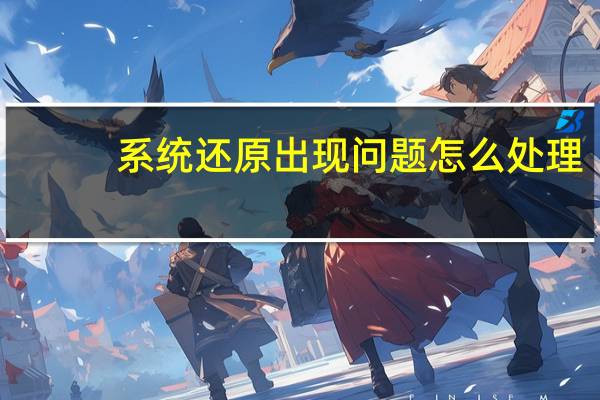 系统还原出现问题怎么处理（怎么系统还原）