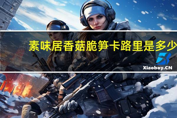 素味居 香菇脆笋卡路里是多少
