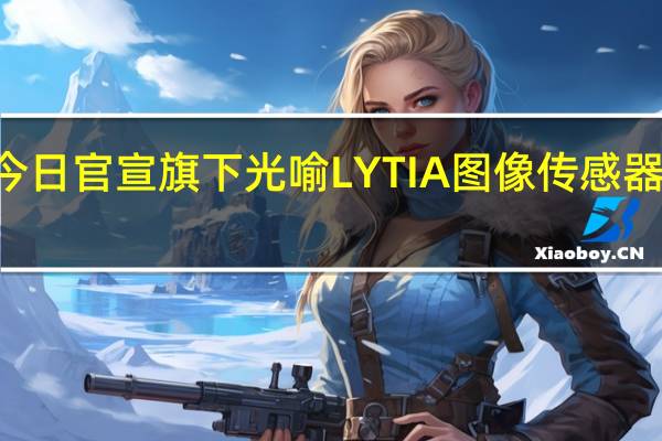 索尼半导体今日官宣旗下光喻LYTIA图像传感器品牌与OPPO合作