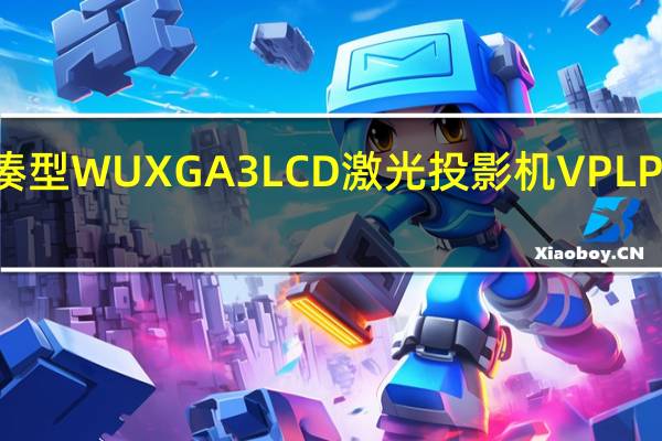 索尼发布两款紧凑型WUXGA3LCD激光投影机VPLP630HZ和VPLP530HZ