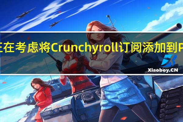 索尼可能正在考虑将Crunchyroll订阅添加到PlayStationPlus