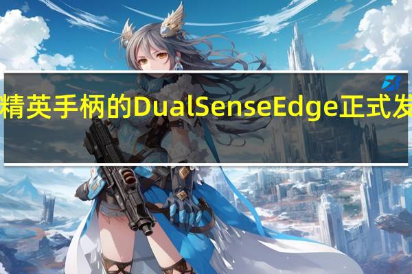 索尼对标微软精英手柄的DualSenseEdge正式发售国行售价1599元