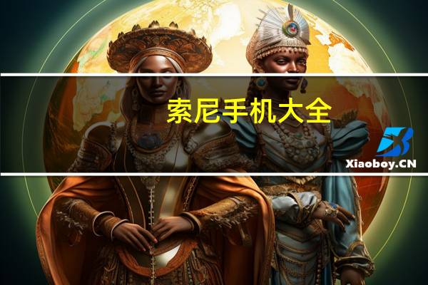 索尼手机大全（索尼的智能手机有那些）