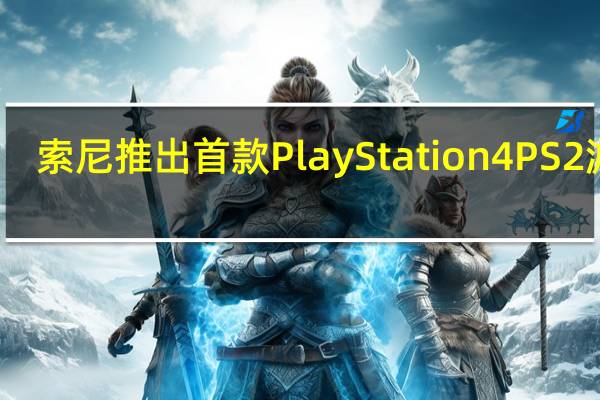 索尼推出首款PlayStation 4 PS2游戏