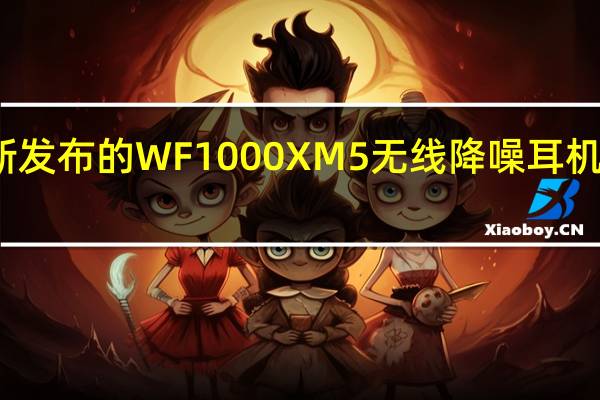 索尼最新发布的WF1000XM5无线降噪耳机目前已经上架