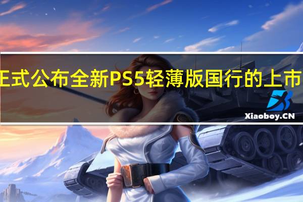 索尼正式公布全新PS5轻薄版国行的上市时间和售价