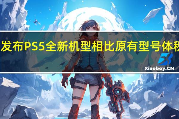 索尼正式发布PS5全新机型相比原有型号体积更小重量更轻