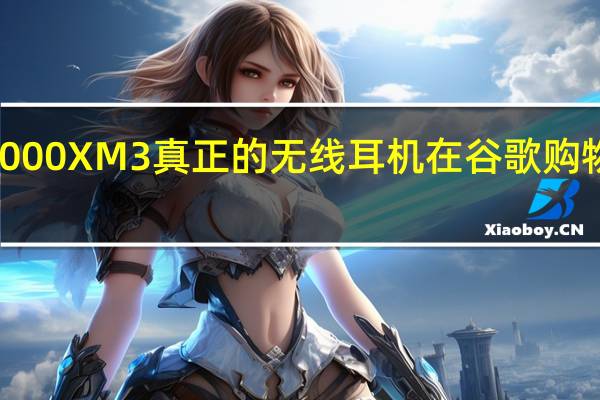 索尼的WF1000XM3真正的无线耳机在谷歌购物中心降价70美元