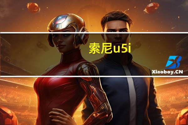 索尼u5i(关于索尼u5i的介绍)