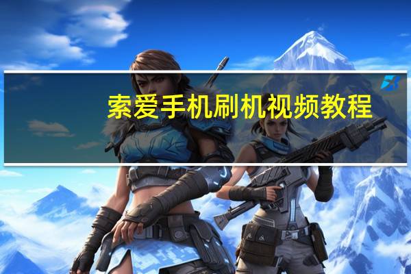 索爱手机刷机视频教程（索爱手机刷机）