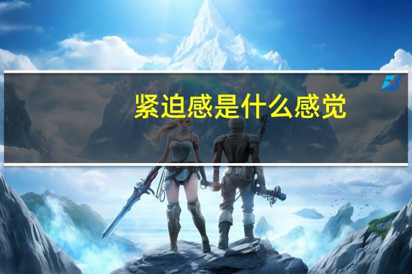 紧迫感是什么感觉（紧迫感是什么意思）