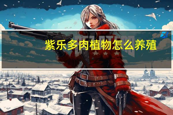 紫乐多肉植物怎么养殖