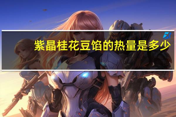 紫晶 桂花豆馅的热量是多少