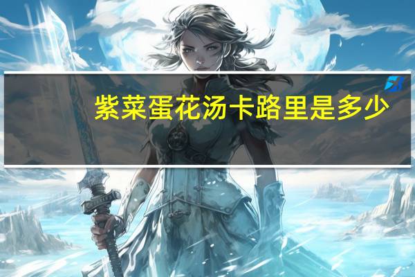 紫菜蛋花汤卡路里是多少