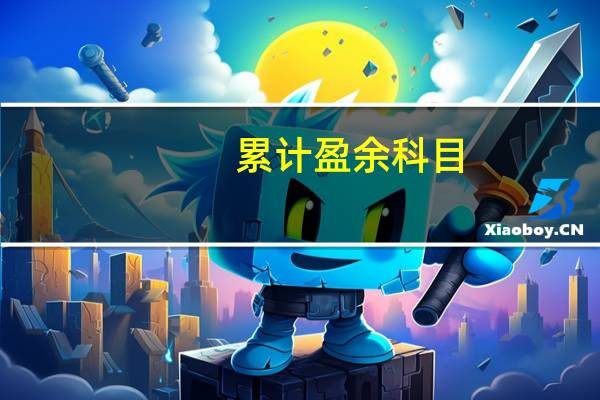 累计盈余科目（累计盈余科目核算）