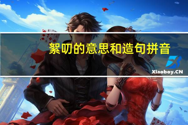 絮叨的意思和造句拼音（絮叨的意思）