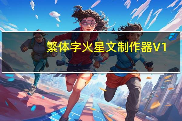 繁体字火星文制作器 V1.0 绿色免费版(繁体字火星文制作器 V1.0 绿色免费版功能简介)