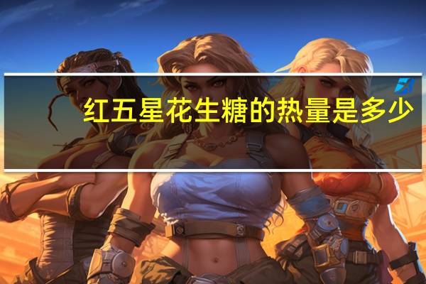 红五星 花生糖的热量是多少