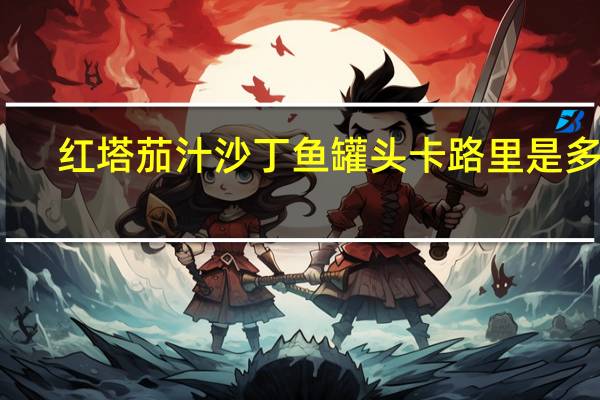 红塔 茄汁沙丁鱼罐头卡路里是多少