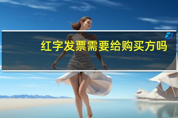 红字发票需要给购买方吗（红字发票要给购货方）