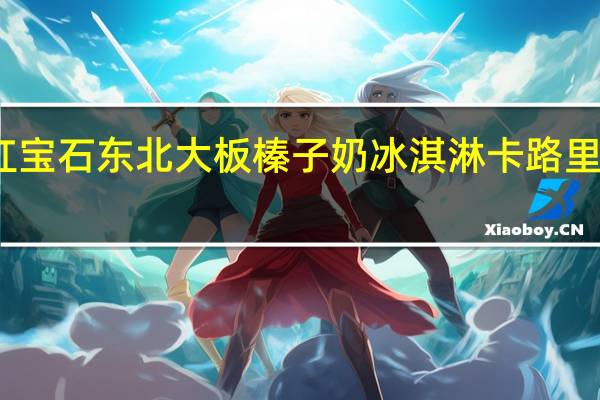 红宝石 东北大板榛子奶冰淇淋卡路里是多少