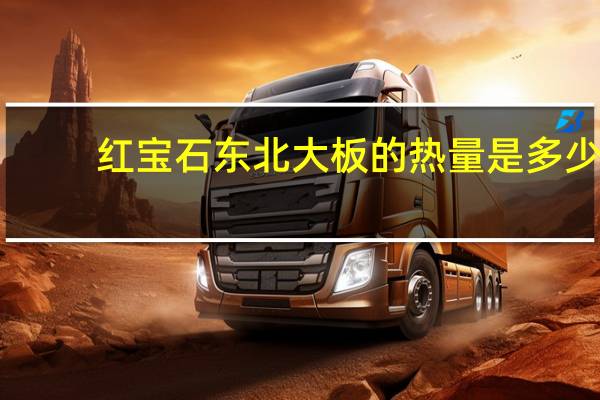 红宝石 东北大板的热量是多少