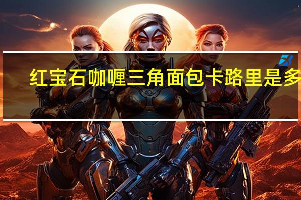 红宝石 咖喱三角面包卡路里是多少