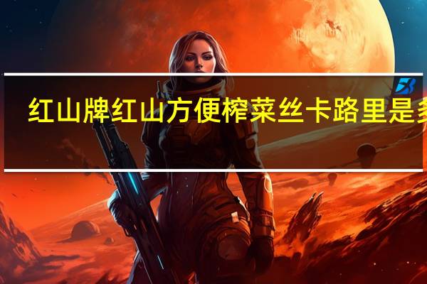 红山牌 红山方便榨菜丝卡路里是多少