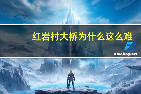 红岩村大桥为什么这么难