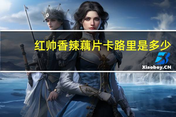 红帅 香辣藕片卡路里是多少