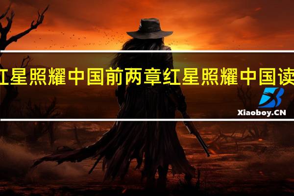 红星照耀中国前两章 红星照耀中国读书笔记