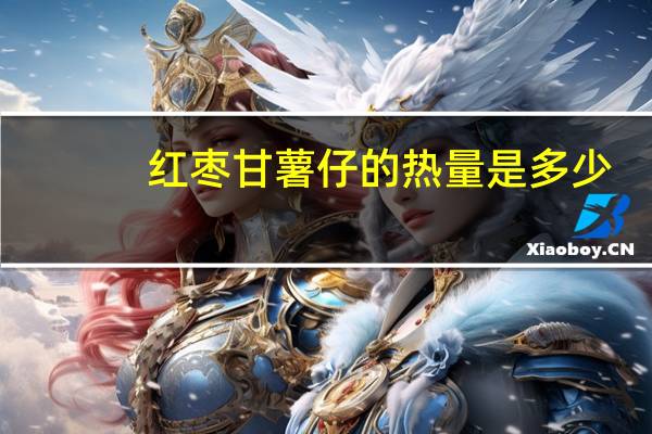 红枣甘薯仔的热量是多少
