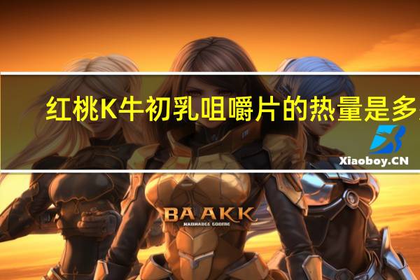 红桃K 牛初乳咀嚼片的热量是多少