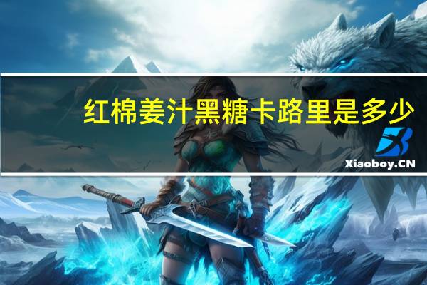 红棉 姜汁黑糖卡路里是多少