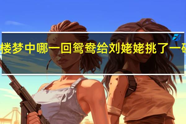 红楼梦中哪一回鸳鸯给刘姥姥挑了一碗鸽子蛋