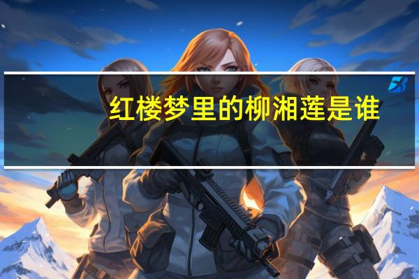 红楼梦里的柳湘莲是谁（红楼梦柳湘莲人物分析）