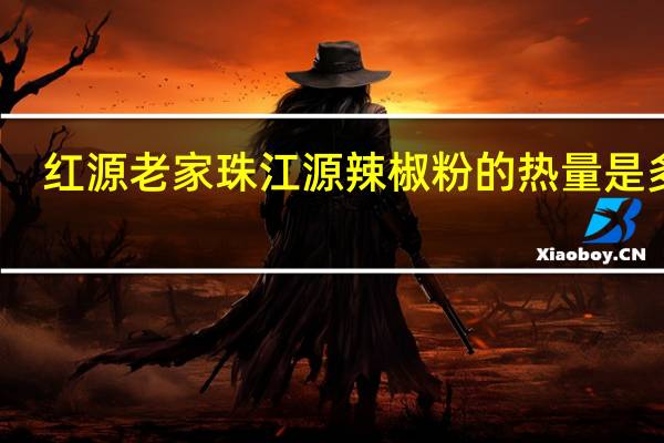 红源老家 珠江源辣椒粉的热量是多少