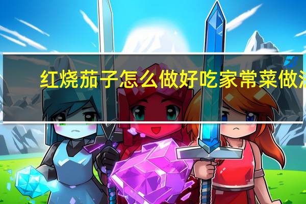红烧茄子怎么做好吃 家常菜做法（炒茄子怎么做好吃）