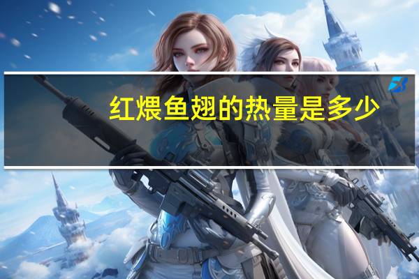 红煨鱼翅的热量是多少？