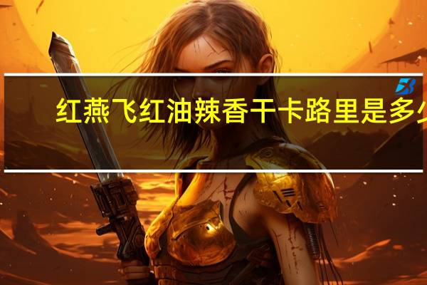 红燕飞 红油辣香干卡路里是多少