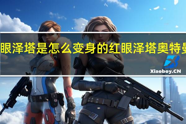 红眼泽塔是怎么变身的 红眼泽塔奥特曼怎么画