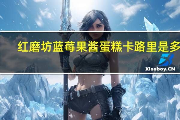 红磨坊 蓝莓果酱蛋糕卡路里是多少