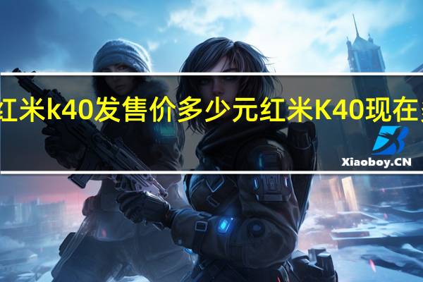 红米k40发售价多少元 红米K40现在多少钱