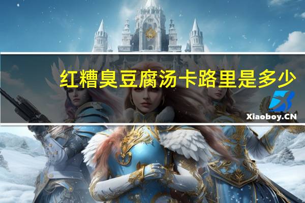 红糟臭豆腐汤卡路里是多少