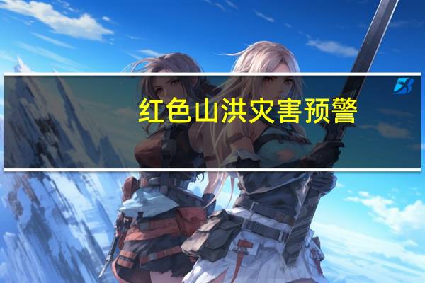 红色山洪灾害预警:福建南部局地发生山洪灾害可能性很大