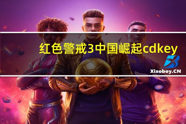 红色警戒3中国崛起cdkey（《红色警戒3：起义》安装cdkey序列号）