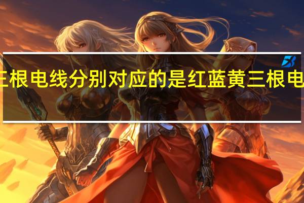 红蓝黄三根电线分别对应的是 红蓝黄三根电线是什么意思