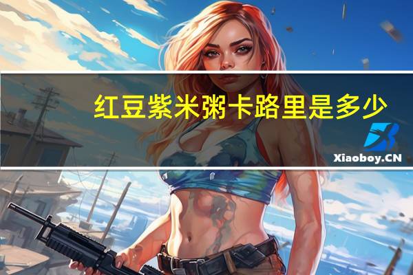 红豆紫米粥卡路里是多少