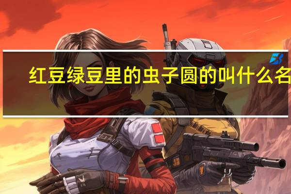 红豆绿豆里的虫子圆的叫什么名字