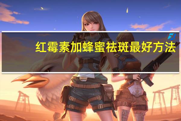 红霉素加蜂蜜祛斑最好方法（红米手机f码生成器）